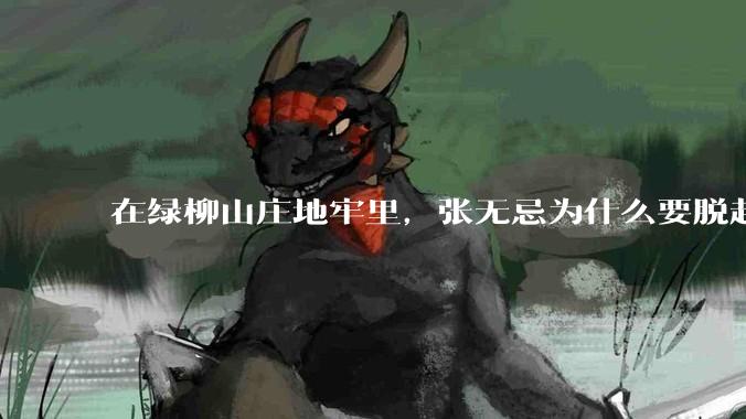 在绿柳山庄地牢里，张无忌为什么要脱赵敏袜子？