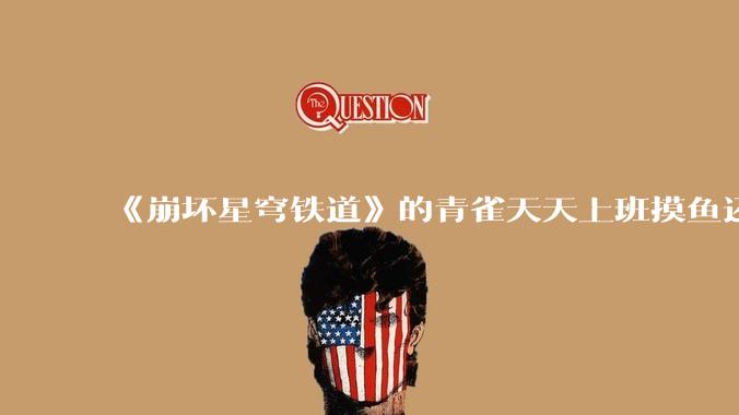 《崩坏星穹铁道》的青雀天天上班摸鱼还装病请***，为什么符玄梦到自己当将***后二把手是青雀而不是其他人呢？
