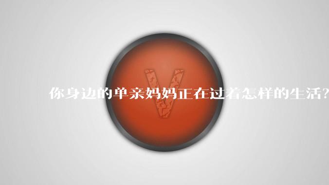 你身边的单亲妈妈正在过着怎样的生活？